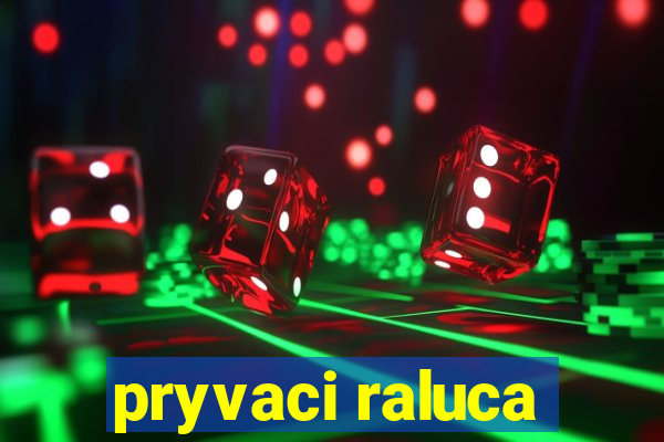 pryvaci raluca